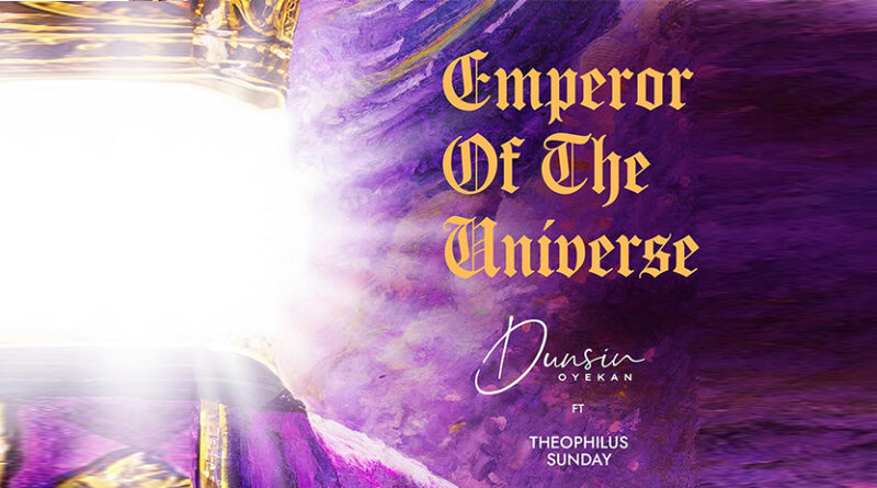 dunsin oyekan feat theophilus sunday - emperor of the universe